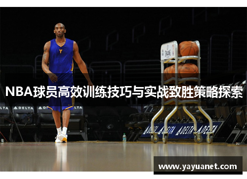 NBA球员高效训练技巧与实战致胜策略探索