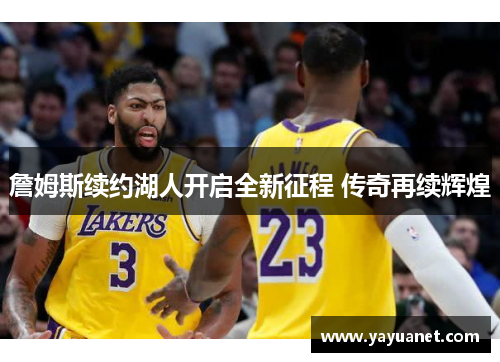 詹姆斯续约湖人开启全新征程 传奇再续辉煌