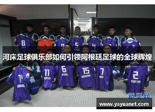 河床足球俱乐部如何引领阿根廷足球的全球辉煌