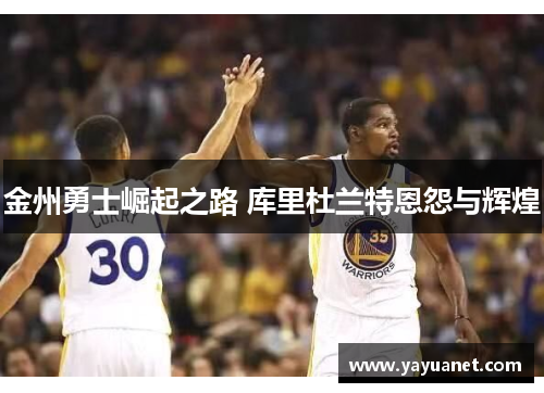 金州勇士崛起之路 库里杜兰特恩怨与辉煌