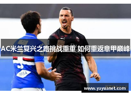 AC米兰复兴之路挑战重重 如何重返意甲巅峰